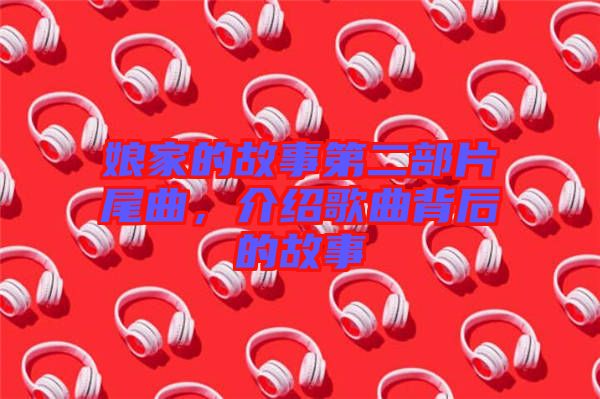 娘家的故事第二部片尾曲，介紹歌曲背后的故事