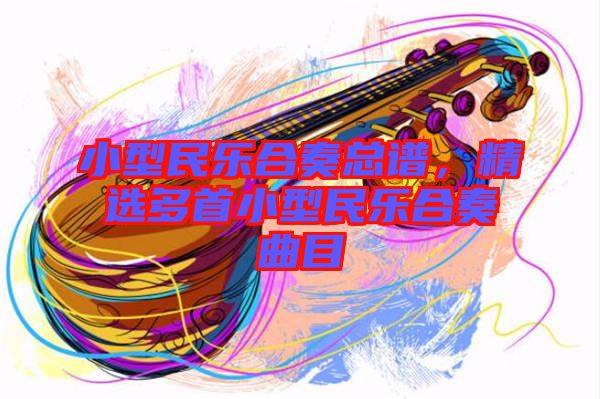 小型民樂(lè)合奏總譜，精選多首小型民樂(lè)合奏曲目