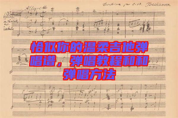 恰似你的溫柔吉他彈唱譜，彈唱教程和和彈唱方法