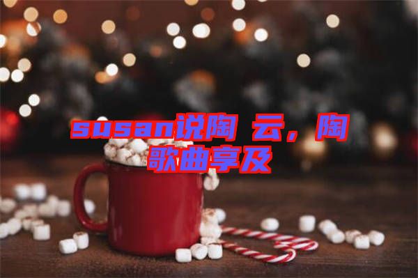 susan說陶喆云，陶喆歌曲享及