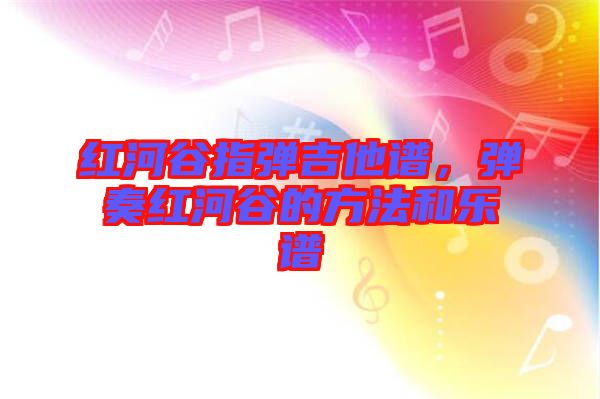 紅河谷指彈吉他譜，彈奏紅河谷的方法和樂(lè)譜