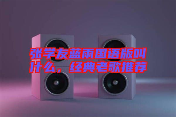 張學友藍雨國語版叫什么，經典老歌推薦