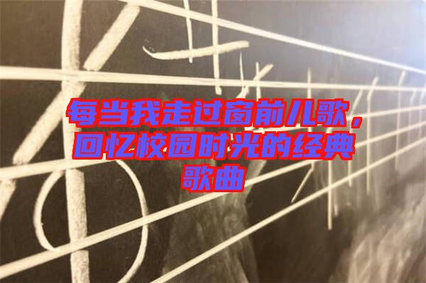 每當(dāng)我走過窗前兒歌，回憶校園時(shí)光的經(jīng)典歌曲
