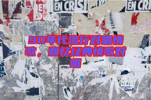 90年代流行對唱情歌，回憶經典情歌對唱