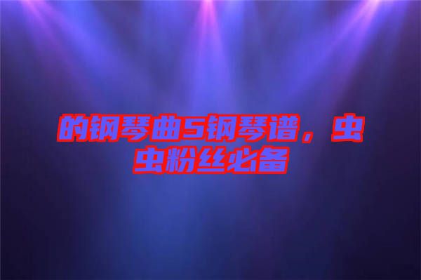 的鋼琴曲5鋼琴譜，蟲蟲粉絲必備