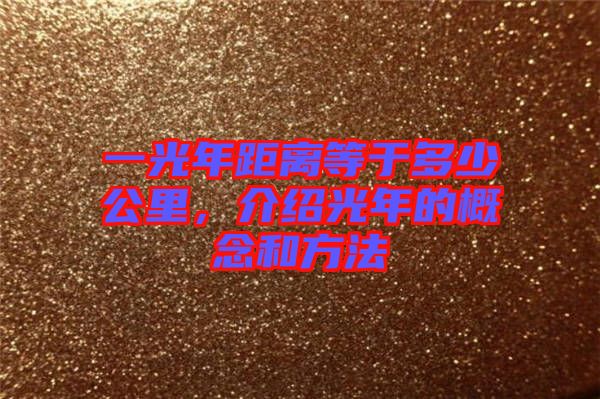 一光年距離等于多少公里，介紹光年的概念和方法