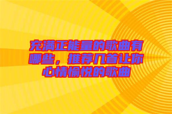 充滿正能量的歌曲有哪些，推薦幾首讓你心情愉悅的歌曲