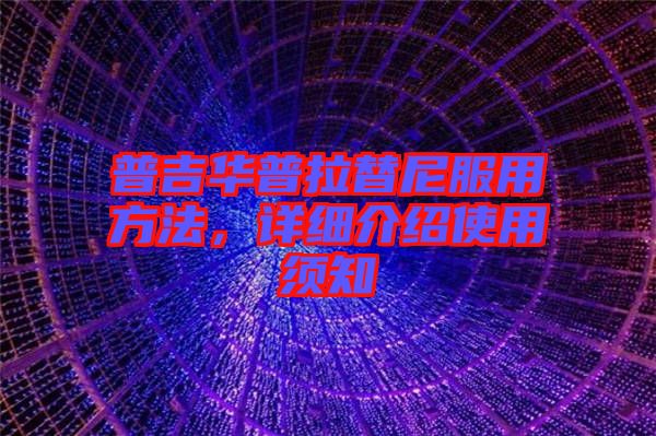 普吉華普拉替尼服用方法，詳細介紹使用須知