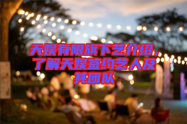 天娛有限旗下藝介紹，了解天娛簽約藝人及其團隊