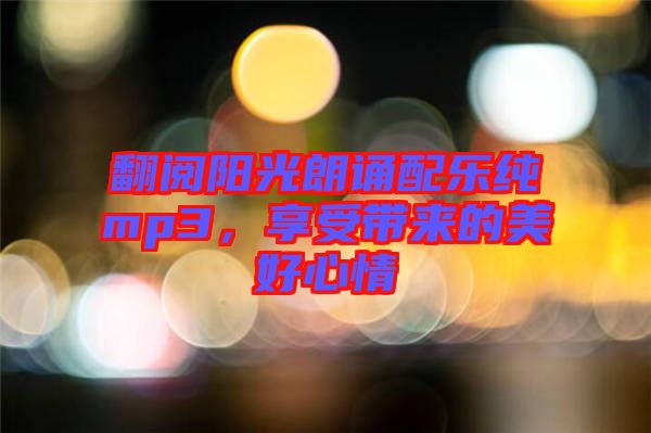翻閱陽(yáng)光朗誦配樂純mp3，享受帶來的美好心情