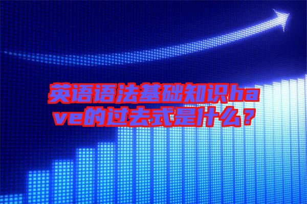 英語語法基礎知識have的過去式是什么？