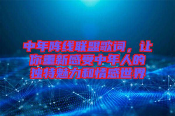 中年陣線聯盟歌詞，讓你重新感受中年人的獨特魅力和情感世界