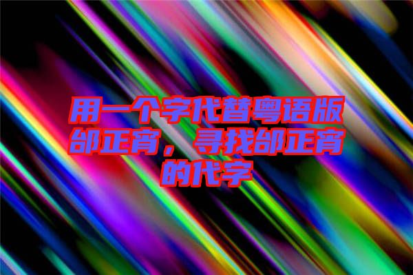 用一個字代替粵語版邰正宵，尋找邰正宵的代字