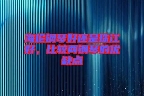 海倫鋼琴好還是珠江好，比較兩鋼琴的優缺點