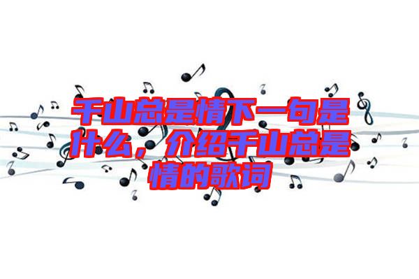 千山總是情下一句是什么，介紹千山總是情的歌詞