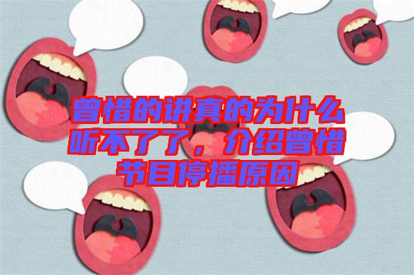 曾惜的講真的為什么聽不了了，介紹曾惜節目停播原因