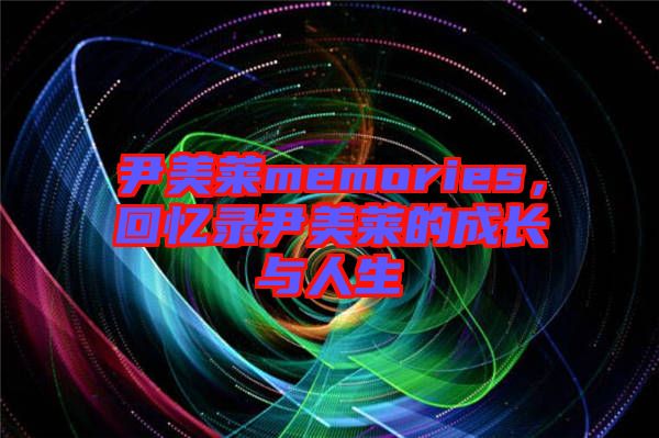 尹美萊memories，回憶錄尹美萊的成長與人生