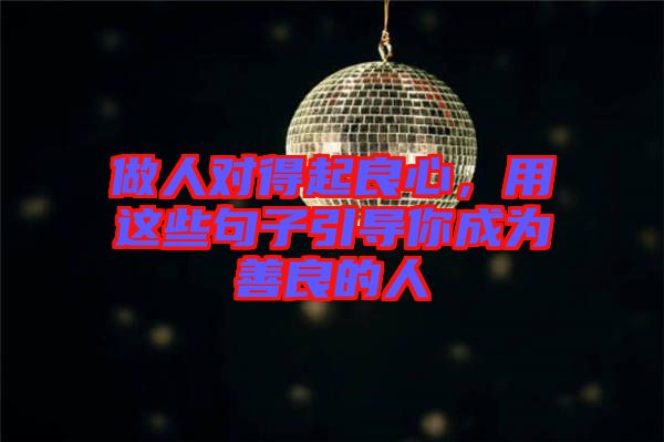做人對得起良心，用這些句子引導你成為善良的人