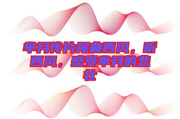 羋月傳片尾曲西風，聽西風，感受羋月的悲壯