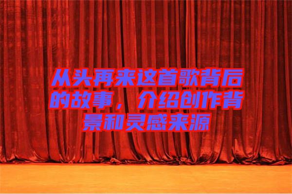 從頭再來這首歌背后的故事，介紹創作背景和靈感來源