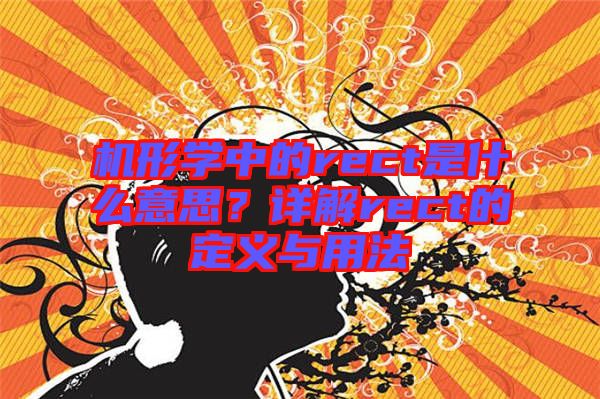 機(jī)形學(xué)中的rect是什么意思？詳解rect的定義與用法