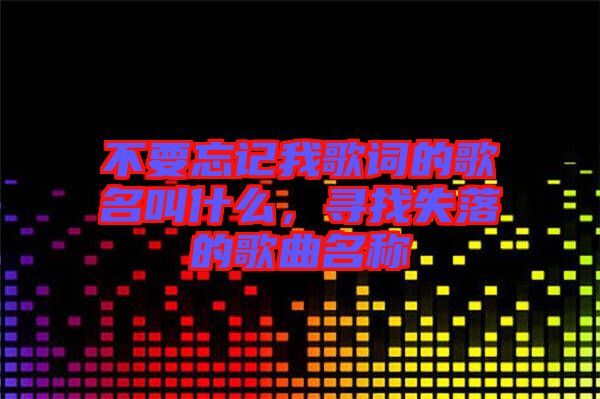 不要忘記我歌詞的歌名叫什么，尋找失落的歌曲名稱