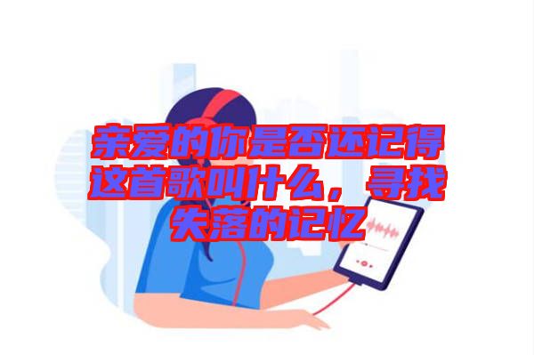 親愛的你是否還記得這首歌叫什么，尋找失落的記憶