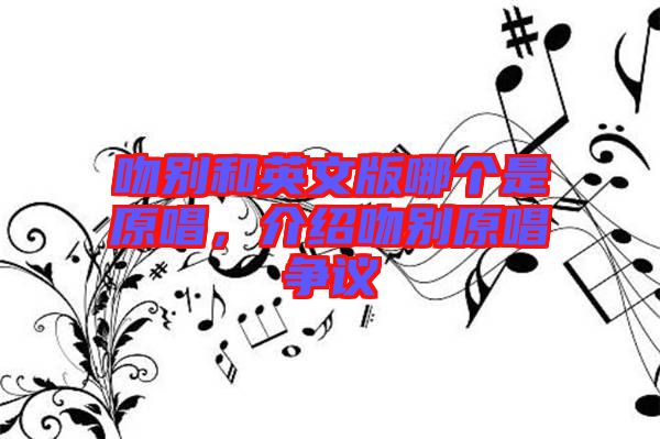 吻別和英文版哪個是原唱，介紹吻別原唱爭議