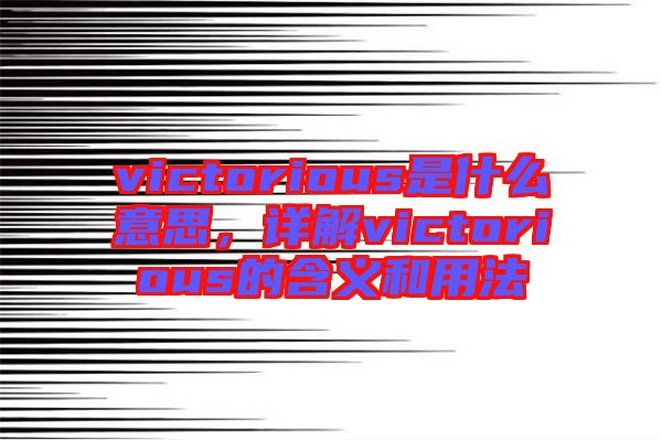 victorious是什么意思，詳解victorious的含義和用法
