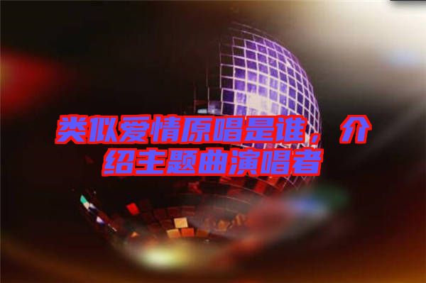 類似愛情原唱是誰，介紹主題曲演唱者