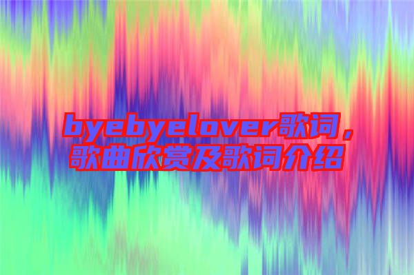 byebyelover歌詞，歌曲欣賞及歌詞介紹