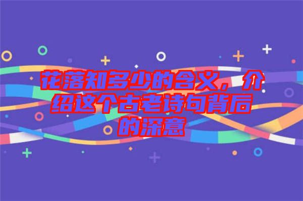 花落知多少的含義，介紹這個古老詩句背后的深意