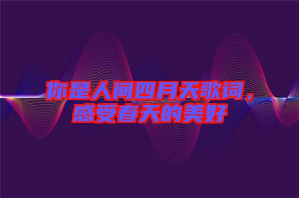 你是人間四月天歌詞，感受春天的美好