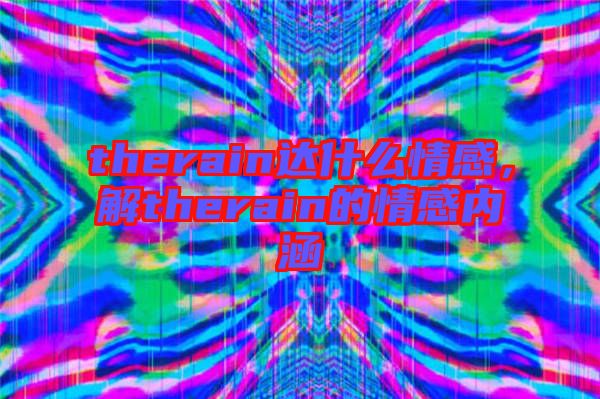 therain達什么情感，解therain的情感內涵