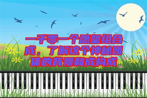 一千零一個(gè)愿望組合成，了解這個(gè)神秘團(tuán)體的背景和成構(gòu)成
