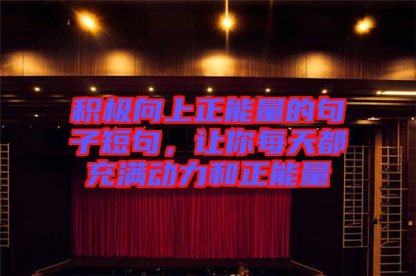 積極向上正能量的句子短句，讓你每天都充滿動(dòng)力和正能量