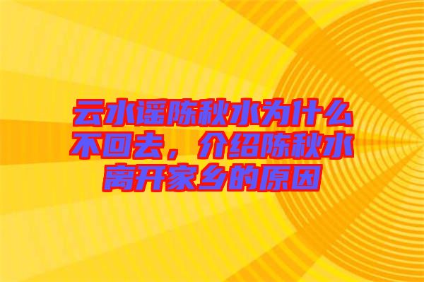 云水謠陳秋水為什么不回去，介紹陳秋水離開家鄉(xiāng)的原因