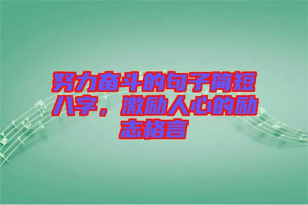 努力奮斗的句子簡短八字，激勵人心的勵志格言