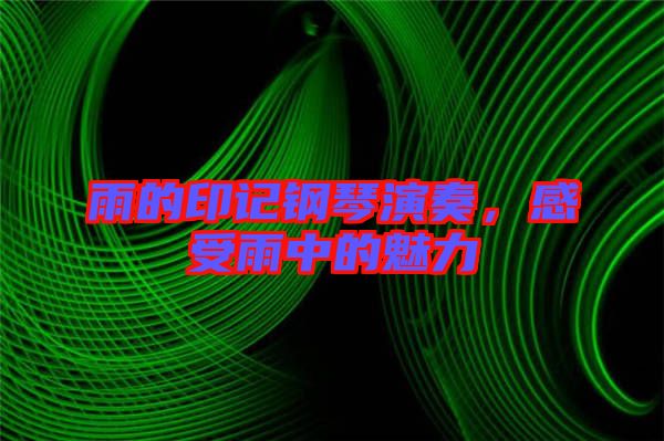 雨的印記鋼琴演奏，感受雨中的魅力