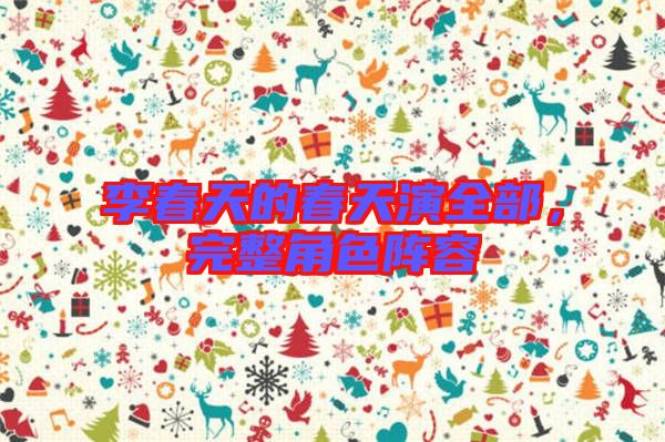 李春天的春天演全部，完整角色陣容