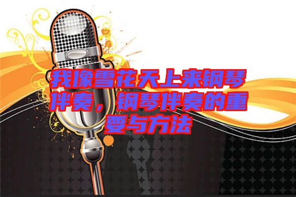我像雪花天上來鋼琴伴奏，鋼琴伴奏的重要與方法