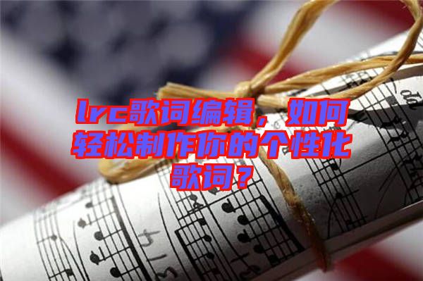 lrc歌詞編輯，如何輕松制作你的個性化歌詞？