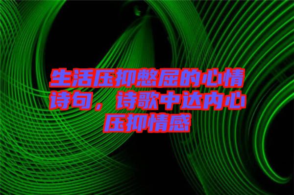 生活壓抑憋屈的心情詩句，詩歌中達內心壓抑情感