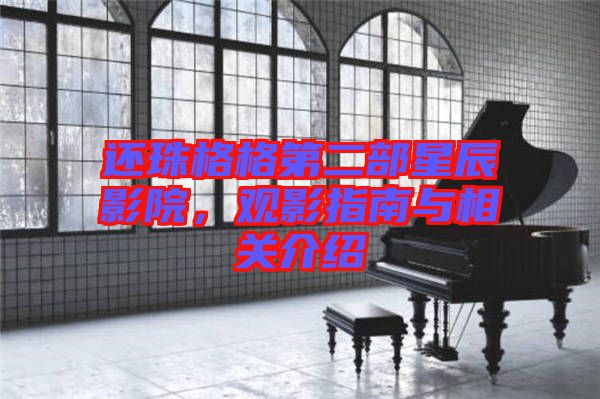 還珠格格第二部星辰影院，觀影指南與相關(guān)介紹