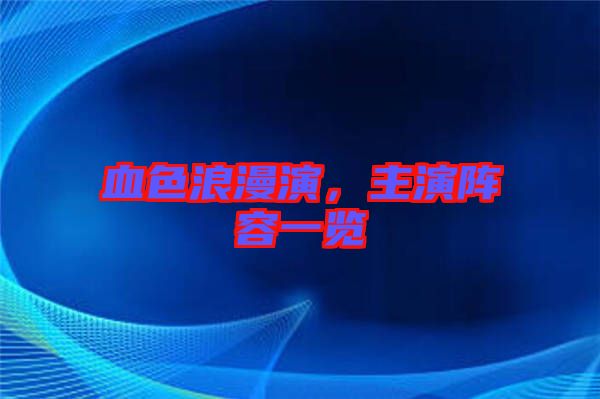 血色浪漫演，主演陣容一覽