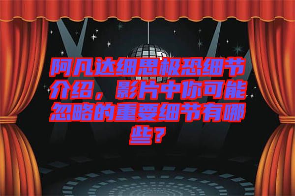 阿凡達細思極恐細節介紹，影片中你可能忽略的重要細節有哪些？