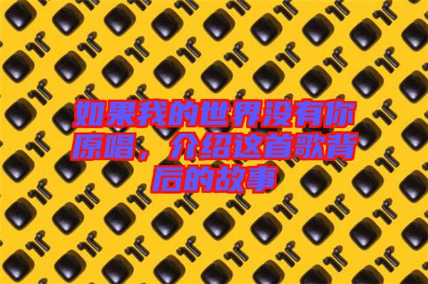 如果我的世界沒有你原唱，介紹這首歌背后的故事