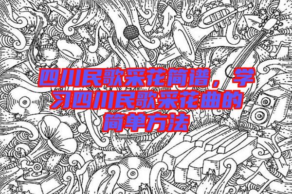 四川民歌采花簡譜，學習四川民歌采花曲的簡單方法