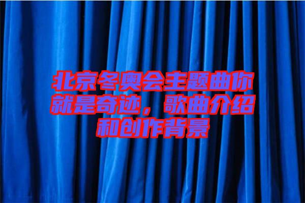 北京冬奧會主題曲你就是奇跡，歌曲介紹和創作背景