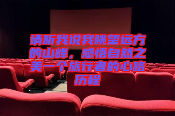 請聽我說我眺望遠(yuǎn)方的山峰，感悟自然之美一個旅行者的心路歷程